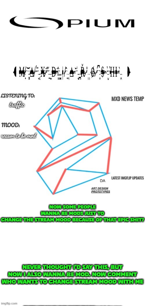count me tf in | traffic; reason to be mod; NOW SOME PEOPLE WANNA BE MODS JUST TO CHANGE THE STREAM MOOD BECAUSE OF THAT EPIC SHIT? NEVER THOUGHT I'D SAY THIS, BUT NOW I ALSO WANNA BE MOD. NOW COMMENT WHO WANTS TO CHANGE STREAM MOOD WITH ME | image tagged in maxdiarosh 2025 temp music | made w/ Imgflip meme maker