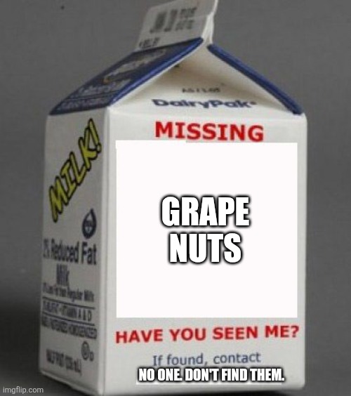 Milk carton | GRAPE
NUTS; NO ONE. DON'T FIND THEM. | image tagged in milk carton | made w/ Imgflip meme maker