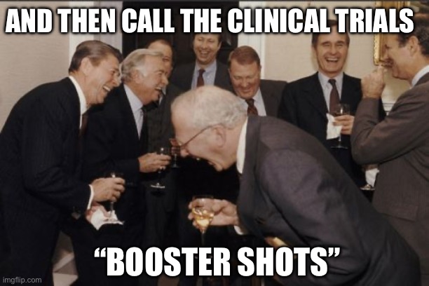 politics | AND THEN CALL THE CLINICAL TRIALS; “BOOSTER SHOTS” | image tagged in memes,laughing men in suits | made w/ Imgflip meme maker