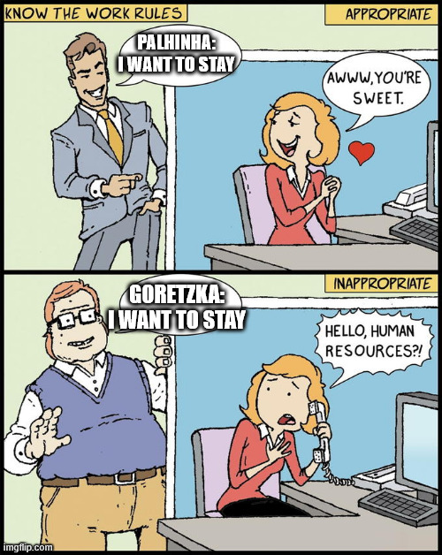 Flirting vs harrasment | PALHINHA: I WANT TO STAY; GORETZKA: I WANT TO STAY | image tagged in flirting vs harrasment | made w/ Imgflip meme maker