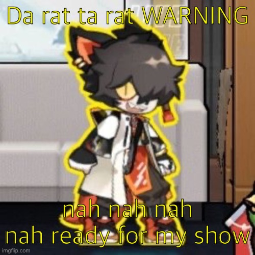 Ever wonder what happened if you mix poison and milk because o- | Da rat ta rat WARNING; nah nah nah nah ready for my show | image tagged in ever wonder what happened if you mix poison and milk because o- | made w/ Imgflip meme maker