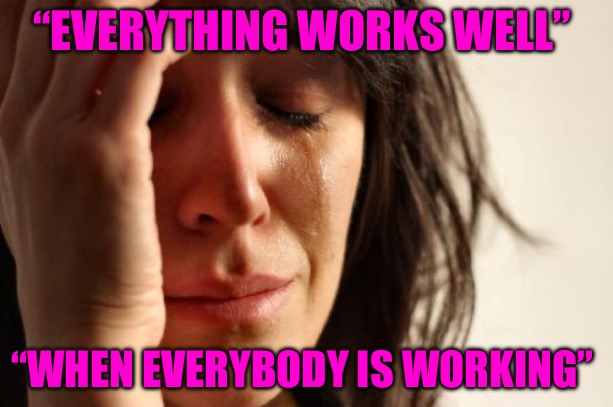 First World Problems | “EVERYTHING WORKS WELL”; “WHEN EVERYBODY IS WORKING” | image tagged in memes,first world problems,work,american revolution,jobs,welfare | made w/ Imgflip meme maker