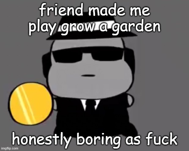 i wanna kill shit and beat shit, not grow shit | friend made me play grow a garden; honestly boring as fuck | image tagged in goober chance | made w/ Imgflip meme maker