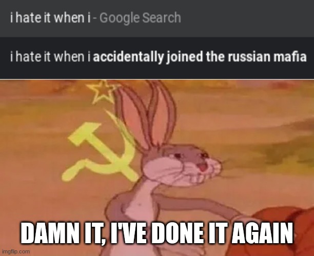 google search suggestions be like | DAMN IT, I'VE DONE IT AGAIN | image tagged in soviet bugs bunny | made w/ Imgflip meme maker
