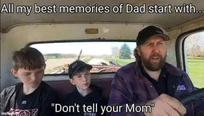Best memories | image tagged in repost,dad,best memories | made w/ Imgflip meme maker