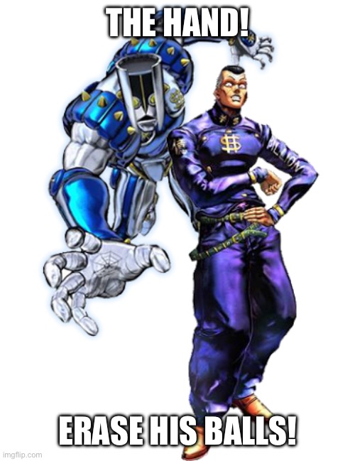 Okuyasu and The hand | THE HAND! ERASE HIS BALLS! | image tagged in okuyasu and the hand | made w/ Imgflip meme maker