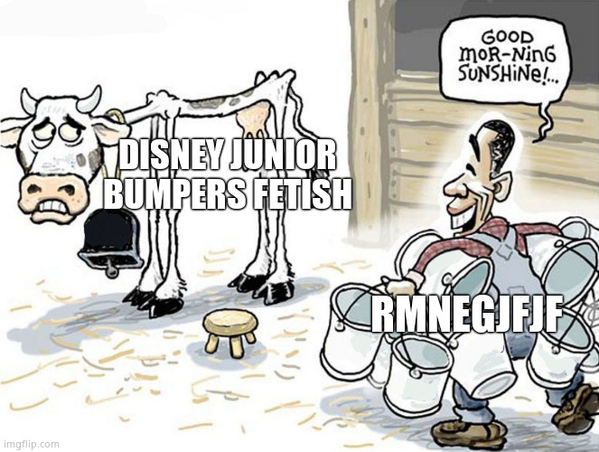 RMNEGJFJF makes Disney junior bumpers fetish | DISNEY JUNIOR BUMPERS FETISH; RMNEGJFJF | image tagged in milking the cow,disney junior,bumper sticker,deviantart | made w/ Imgflip meme maker