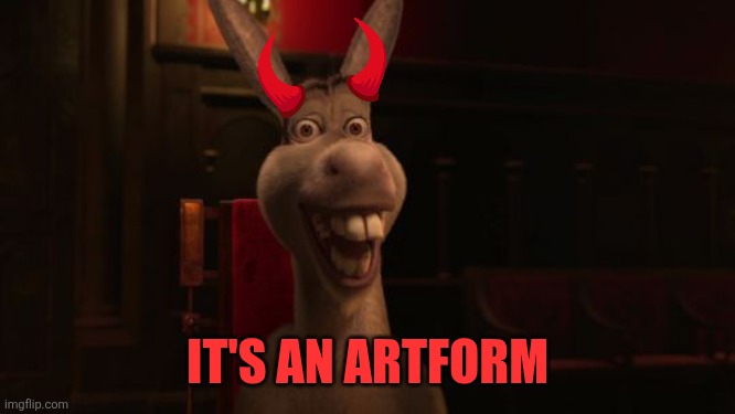 Shrek Donkey | IT'S AN ARTFORM | image tagged in shrek donkey | made w/ Imgflip meme maker
