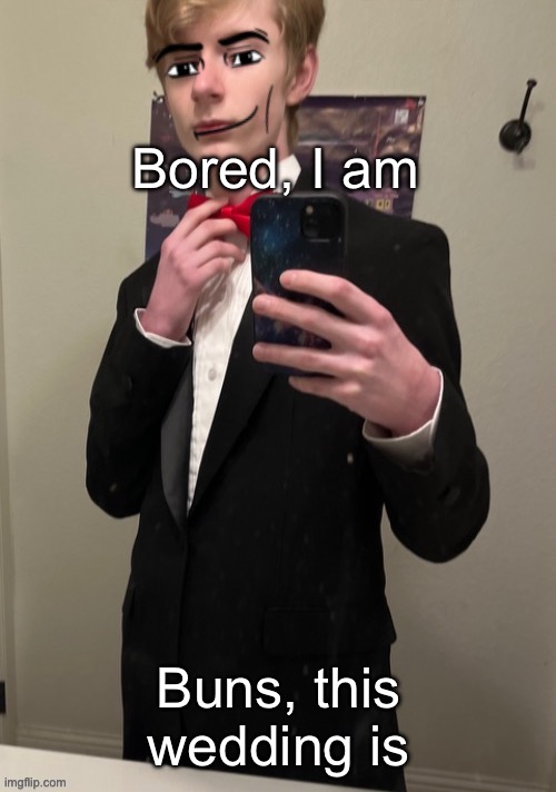 Being antisocial, I will blame | Bored, I am; Buns, this wedding is | image tagged in virian man face 4 | made w/ Imgflip meme maker