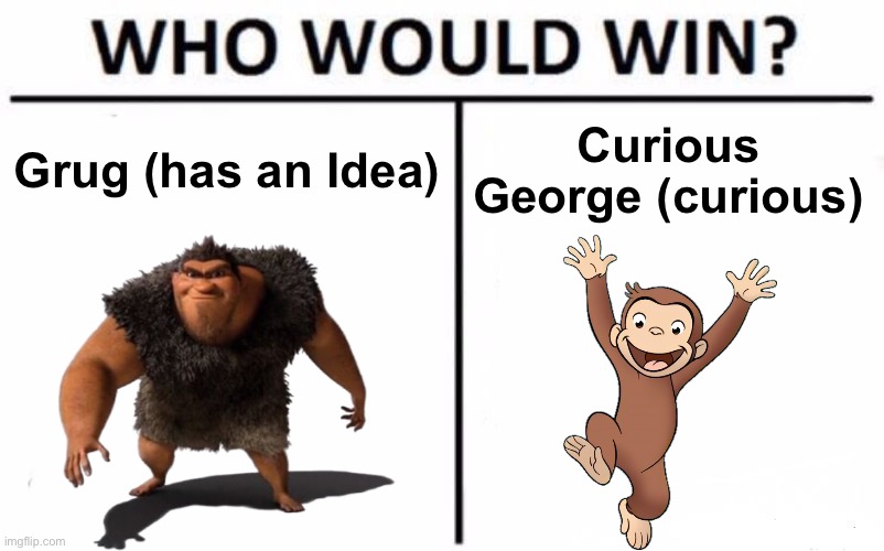 Who Would Win? | Grug (has an Idea); Curious George (curious) | image tagged in memes,who would win | made w/ Imgflip meme maker