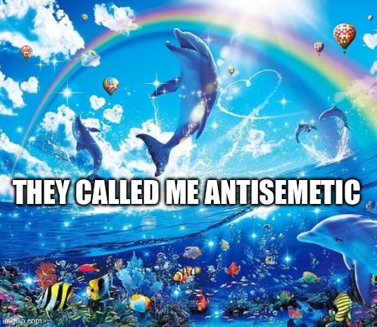 gratitude | THEY CALLED ME ANTISEMETIC | image tagged in symphony meme | made w/ Imgflip meme maker