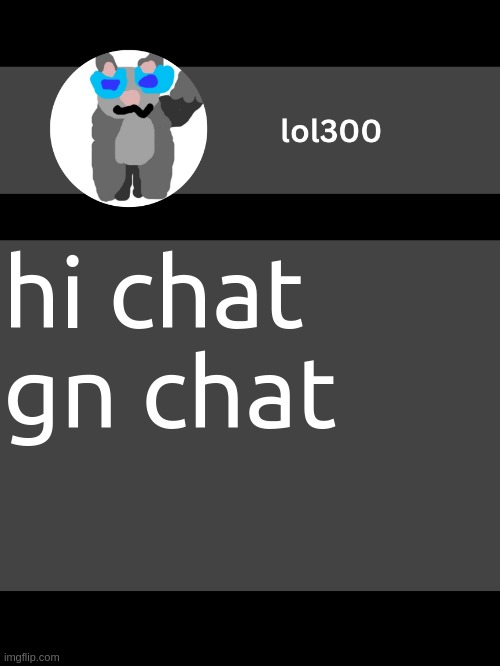 lol300 announcement template but straight to the point | hi chat gn chat; For every nighttime gremlin that crops up, a daytime MSian falls to sleep | image tagged in lol300 announcement template but straight to the point | made w/ Imgflip meme maker