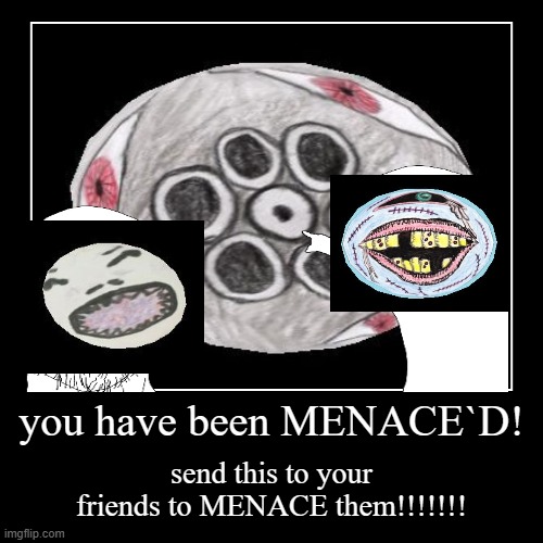 you have been MENACE`D! | send this to your friends to MENACE them!!!!!!! | image tagged in funny,demotivationals | made w/ Imgflip demotivational maker