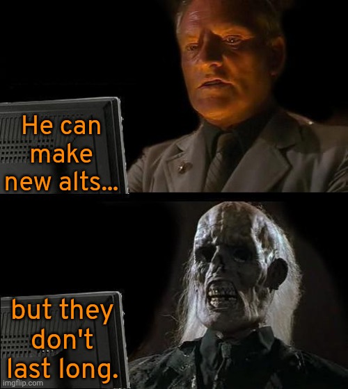 Followed one of my streams. | He can make new alts... but they don't last long. | image tagged in memes,i'll just wait here,jeffrey,stone,internet troll | made w/ Imgflip meme maker