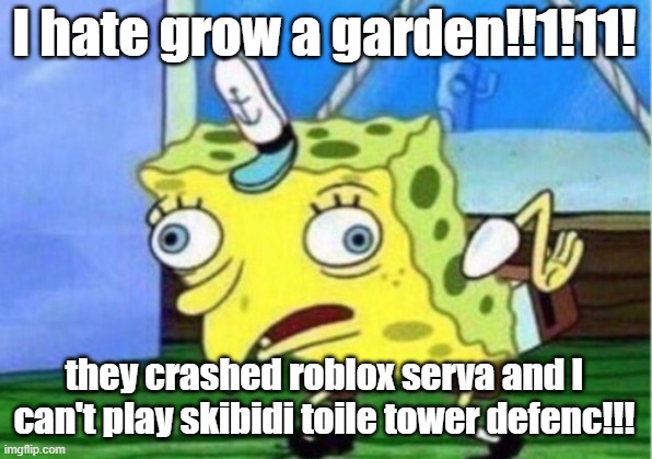 Mocking Spongebob Meme | I hate grow a garden!!1!11! they crashed roblox serva and I can't play skibidi toile tower defenc!!! | image tagged in memes,mocking spongebob | made w/ Imgflip meme maker