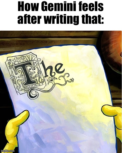Fancy “The” | How Gemini feels after writing that: | image tagged in fancy the | made w/ Imgflip meme maker