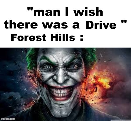 . | Drive; Forest Hills | image tagged in man i wish there was a | made w/ Imgflip meme maker