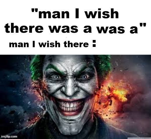 . | was a; man I wish there | image tagged in man i wish there was a | made w/ Imgflip meme maker