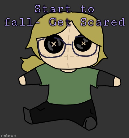 Disco Plushie | Start to fall- Get Scared | image tagged in disco plushie | made w/ Imgflip meme maker