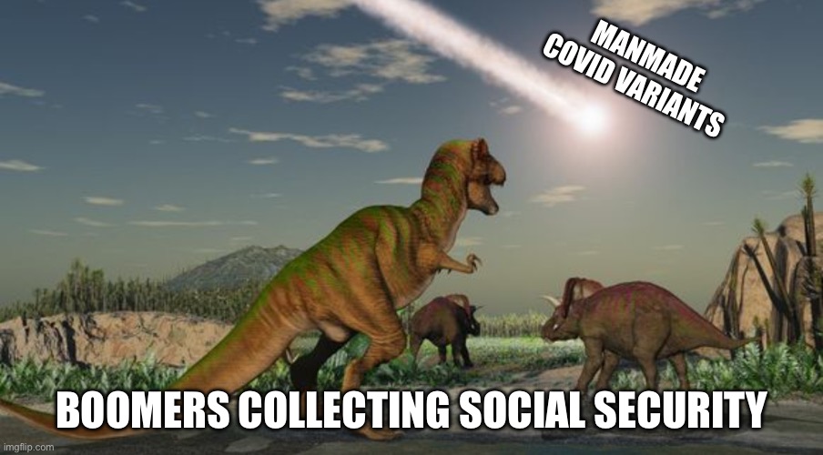 Covid | MANMADE COVID VARIANTS; BOOMERS COLLECTING SOCIAL SECURITY | image tagged in dinosaurs meteor | made w/ Imgflip meme maker