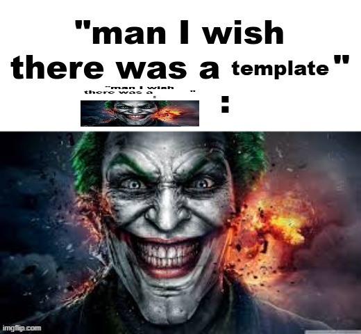 . | template | image tagged in man i wish there was a | made w/ Imgflip meme maker