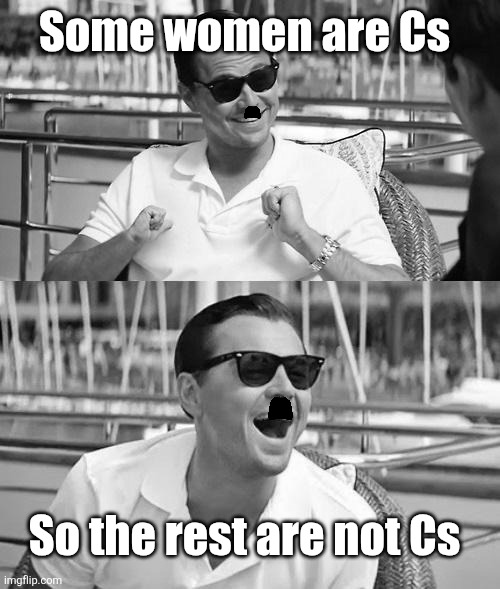 Leonardo Dicaprio Wolf Of Wall Street Meme | Some women are Cs; So the rest are not Cs | image tagged in memes,leonardo dicaprio wolf of wall street,nazis,grammar nazi,hitler | made w/ Imgflip meme maker