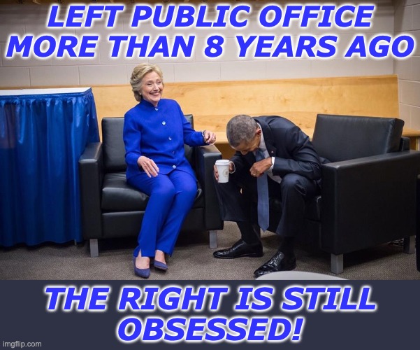 The derangement is real | LEFT PUBLIC OFFICE
MORE THAN 8 YEARS AGO; THE RIGHT IS STILL
OBSESSED! | image tagged in hillary obama laugh,obama,clinton,insanity | made w/ Imgflip meme maker