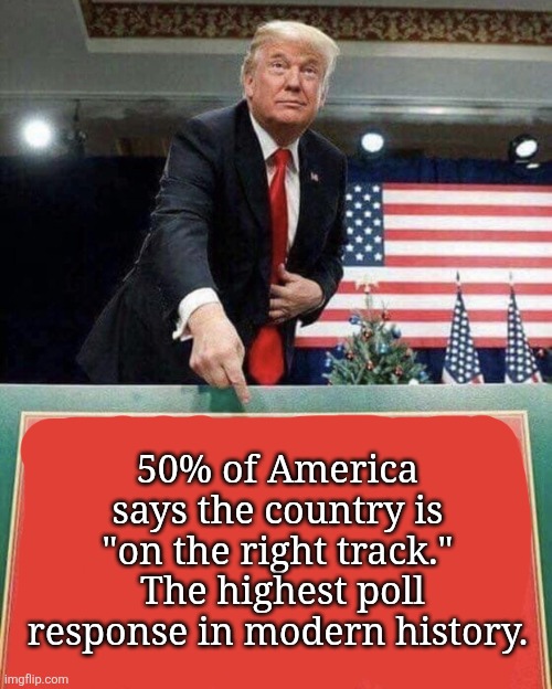 Trump points at sign | 50% of America says the country is "on the right track."  The highest poll response in modern history. | image tagged in trump points at sign | made w/ Imgflip meme maker