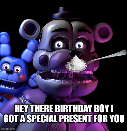 FUNTIME FREDDY | HEY THERE BIRTHDAY BOY I GOT A SPECIAL PRESENT FOR YOU | image tagged in funtime freddy | made w/ Imgflip meme maker