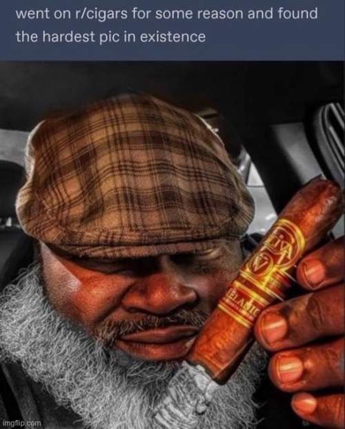Hard ass image | image tagged in memes,cigar,funny | made w/ Imgflip meme maker