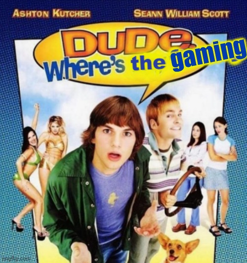 dude where's the funny | gaming | image tagged in dude where's the funny | made w/ Imgflip meme maker