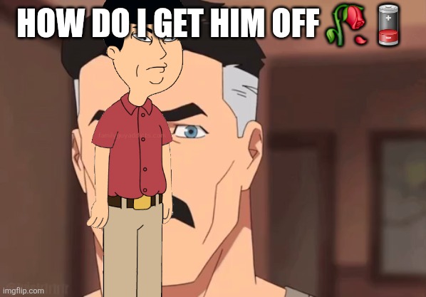 Are you sure omni man | HOW DO I GET HIM OFF 🥀🪫 | image tagged in are you sure omni man | made w/ Imgflip meme maker