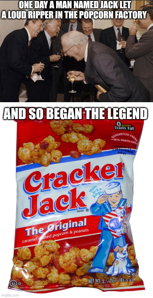 ONE DAY A MAN NAMED JACK LET A LOUD RIPPER IN THE POPCORN FACTORY; AND SO BEGAN THE LEGEND | image tagged in memes,laughing men in suits,cracker jack | made w/ Imgflip meme maker