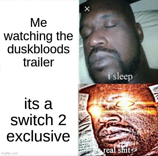 pc port when | Me watching the duskbloods trailer; its a switch 2 exclusive | image tagged in memes,sleeping shaq,gaming,duskbloods,funny memes | made w/ Imgflip meme maker