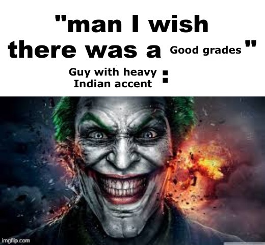 man I wish there was a | Good grades; Guy with heavy Indian accent | image tagged in man i wish there was a | made w/ Imgflip meme maker