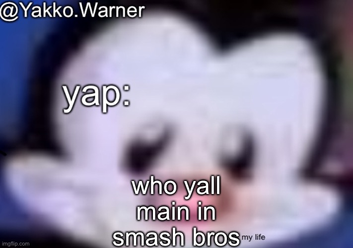 yappo i mean yakko.warner template | who yall main in smash bros | image tagged in yappo i mean yakko warner template | made w/ Imgflip meme maker