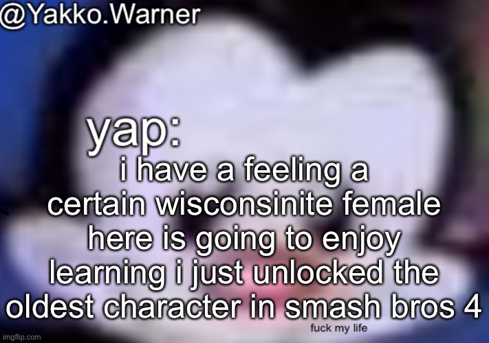 yappo i mean yakko.warner template | i have a feeling a certain wisconsinite female here is going to enjoy learning i just unlocked the oldest character in smash bros 4 | image tagged in yappo i mean yakko warner template | made w/ Imgflip meme maker
