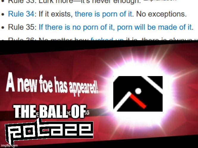 i know i'm the only one who knows about Rotaze, but yeah. if you make...that stuff, of the Rotaze ball you have some issues | THE BALL OF | image tagged in i new challenger approahes,rule 34,rules of the internet,rule 35,rotaze | made w/ Imgflip meme maker