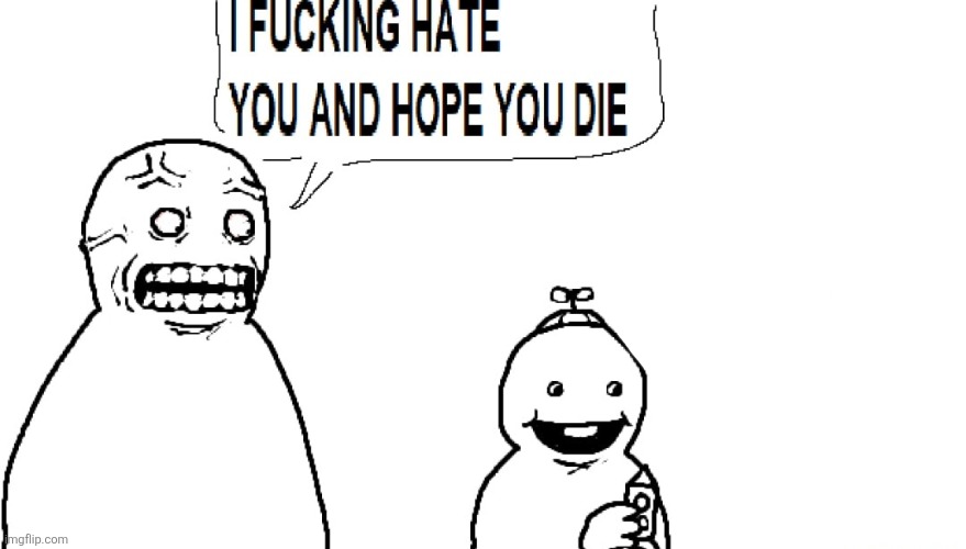 I F HATE YOU AND HOPE YOU DIE | image tagged in i f hate you and hope you die | made w/ Imgflip meme maker
