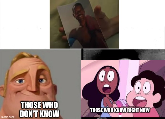 When you see the picture, you know! (the strange thing about the Johnsons) | THOSE WHO DON'T KNOW; THOSE WHO KNOW RIGHT NOW | image tagged in steven universe,mr incredible becoming uncanny,memes,johnson | made w/ Imgflip meme maker