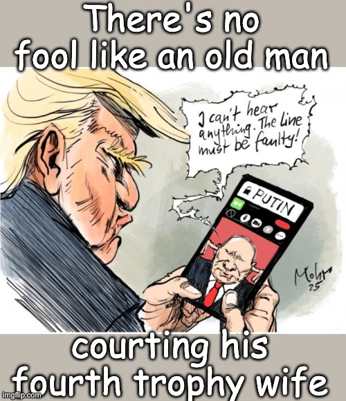 Ukraine wasn't enough . . . will Donald try to give him Poland and Finland next? | There's no fool like an old man; courting his fourth trophy wife | image tagged in romance,trump,putin,idiocracy,foreign relations | made w/ Imgflip meme maker