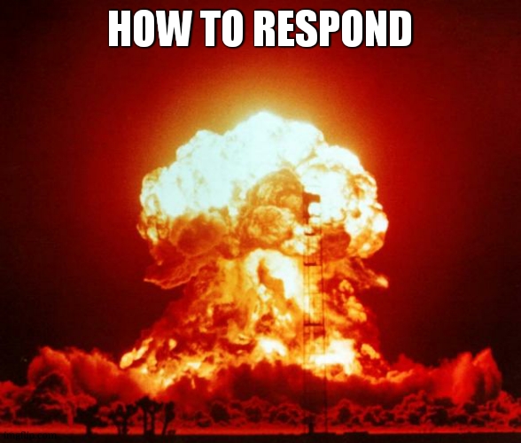 Nuke | HOW TO RESPOND | image tagged in nuke | made w/ Imgflip meme maker