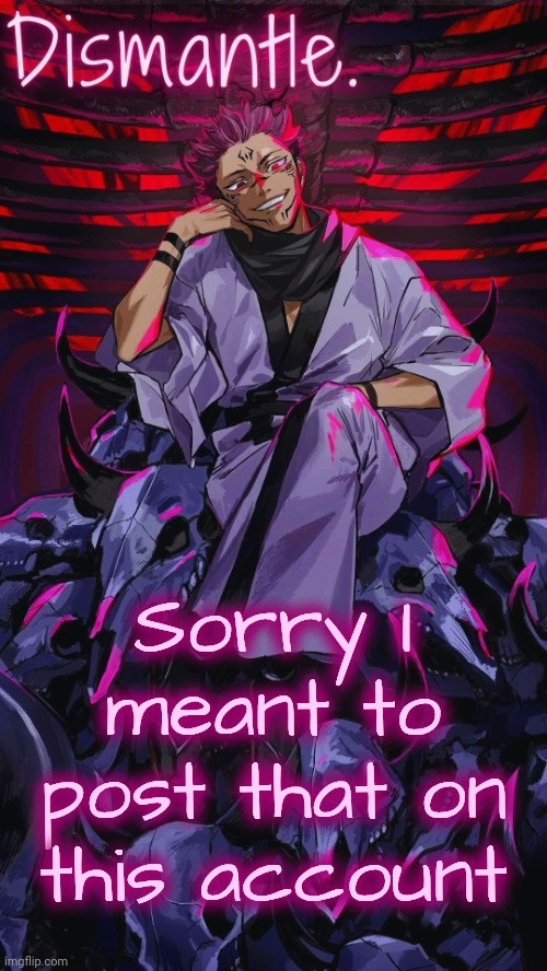 Radium Sukuna temp updated | Sorry I meant to post that on this account | image tagged in radium sukuna temp updated | made w/ Imgflip meme maker