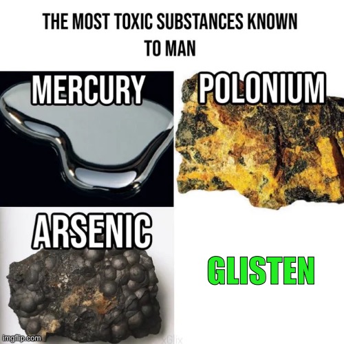Glisten is Toxic | GLISTEN | image tagged in most toxic substances known to man,funny,memes,glisten,anti glisten,imgflip users | made w/ Imgflip meme maker