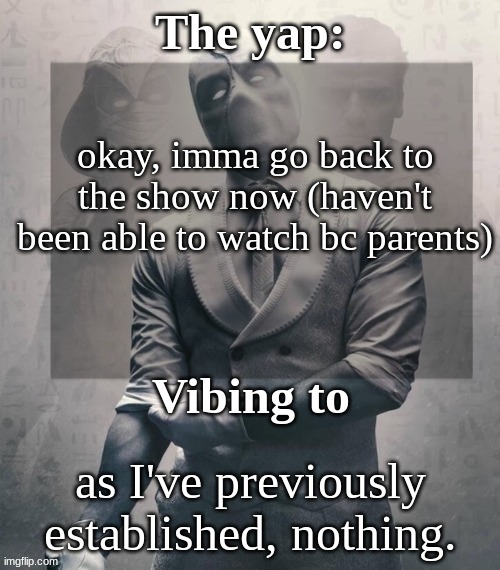 last template before name change from changewing | okay, imma go back to the show now (haven't been able to watch bc parents); as I've previously established, nothing. | image tagged in last template before name change from changewing | made w/ Imgflip meme maker