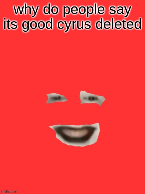shut up monkey but you only see his face | why do people say its good cyrus deleted | image tagged in shut up monkey but you only see his face | made w/ Imgflip meme maker