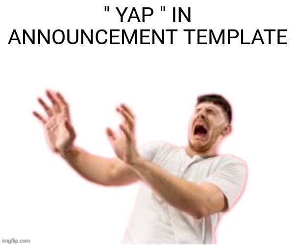 he left all caps on(custom) | " YAP " IN ANNOUNCEMENT TEMPLATE | image tagged in he left all caps on custom | made w/ Imgflip meme maker