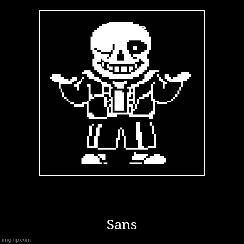 Sans | Sans | Sans | image tagged in funny,demotivationals | made w/ Imgflip demotivational maker