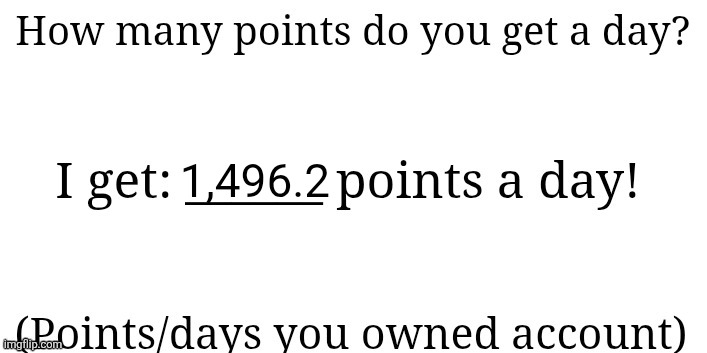 How many points a day do you get | 1,496.2 | image tagged in how many points a day do you get | made w/ Imgflip meme maker