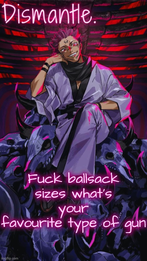 Radium Sukuna temp updated | Fuck ballsack sizes what's your favourite type of gun | image tagged in radium sukuna temp updated | made w/ Imgflip meme maker